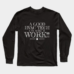 A Good HVAC Tech Can Make it Work Long Sleeve T-Shirt